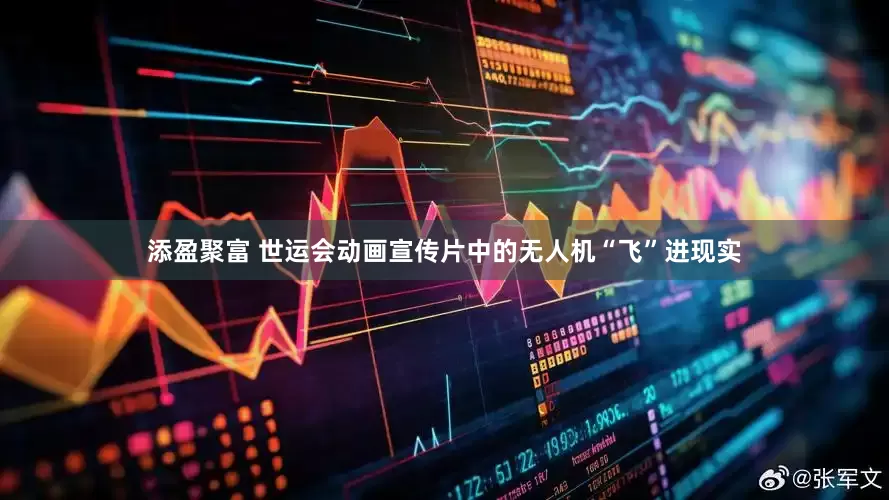 添盈聚富 世运会动画宣传片中的无人机“飞”进现实